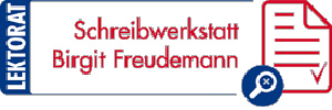 logo schreibwerkstatt-bf.de
Schreibwerkstatt Birgit Freudemann
Lektorat & Korrektorat logo schreibwerkstatt-bf.de
Schreibwerkstatt Birgit Freudemann
Lektorat & Korrektorat